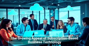 The Growing Appeal of Subscription-Based Business Technology